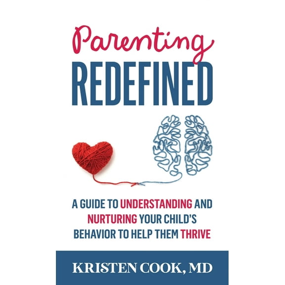 Parenting Redefined: A Guide to Understanding and Nurturing Your Child's Behavior to Help Them Thrive, (Hardcover)
