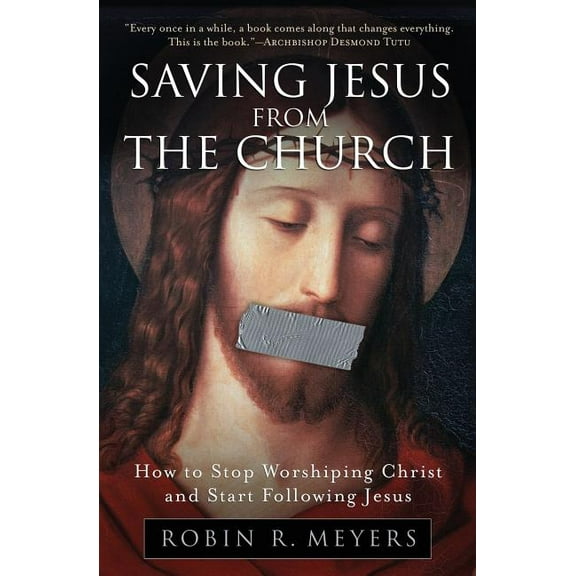 Saving Jesus from the Church: How to Stop Worshiping Christ and Start Following Jesus, (Paperback)