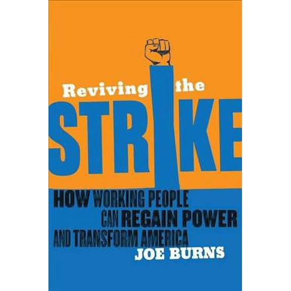 Reviving the Strike: How Working People Can Regain Power and Transform America (Paperback)
