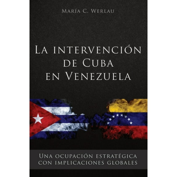 La intervenciÃ³n de Cuba en Venezuela: Una ocupaciÃ³n estratÃ©gica con implicaciones globales, (Paperback)
