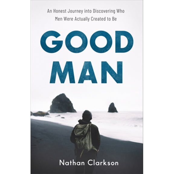 Pre-Owned Good Man: An Honest Journey Into Discovering Who Men Were Actually Created to Be (Paperback) 1540900231 9781540900234