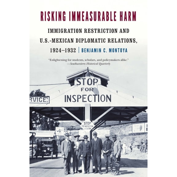 Risking Immeasurable Harm: Immigration Restriction and U.S.-Mexican Diplomatic Relations, 1924-1932, (Paperback)