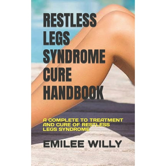 Restless Legs Syndrome Cure Handbook: A Complete to Treatment and Cure of Restless Legs Syndrome