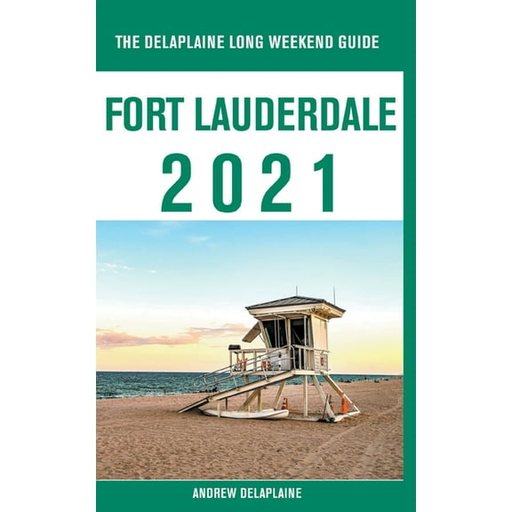 Fort Lauderdale - The Delaplaine 2021 Long Weekend Guide, (Paperback)