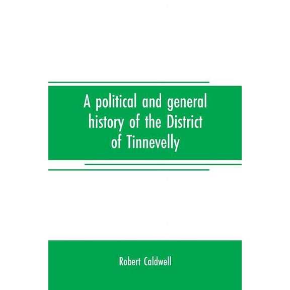 A political and general history of the District of Tinnevelly, in the Presidency of Madras, from the earliest period to , (Paperback)