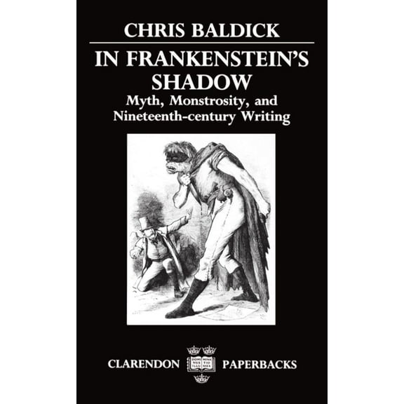 Clarendon Paperbacks In Frankenstein's Shadow: Myth, Monstrosity, and Nineteenth-Century Writing, (Paperback)