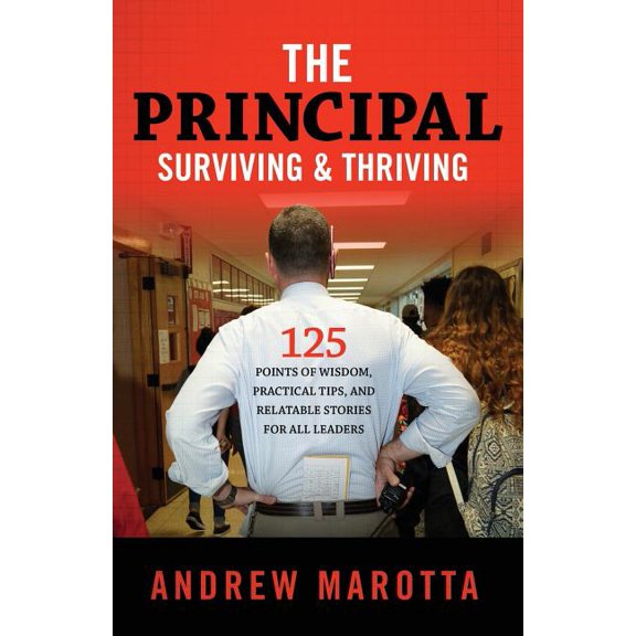 Surviving & Thriving The Principal, Surviving & Thriving: 125 Points of Wisdom, Practical Tips, and Relatable Stories For All Leaders, (Paperback)