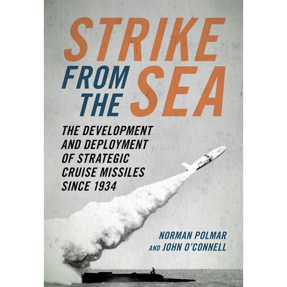 Strike from the Sea: The Development and Deployment of Strategic Cruise Missiles Since 1934, (Hardcover)