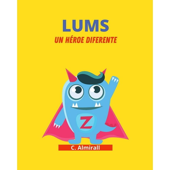 Lums: Un héroe diferente: Cuentos infantiles para potenciar la autoestima de los niños - Con letra imprenta para aprender a leer. De 4 a 8 años (Paperback)
