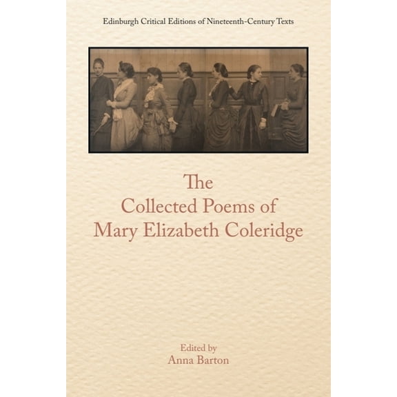 Edinburgh Critical Editions of Nineteent The Collected Poems of Mary Elizabeth Coleridge, (Hardcover)