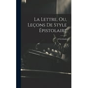 La Lettre, Ou, Leons De Style pistolaire (Hardcover)