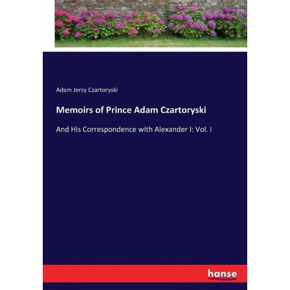 Memoirs of Prince Adam Czartoryski: And His Correspondence with Alexander I: Vol. I, (Paperback)