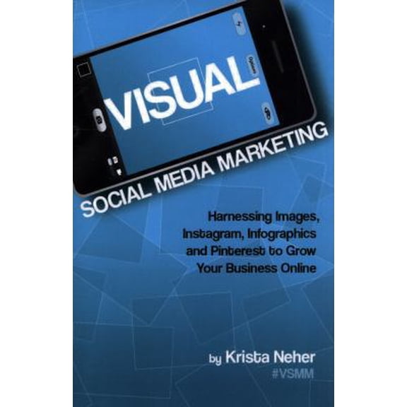 Pre-Owned Visual Social Media Marketing: Harnessing Images, Instagram, Infographics and Pinterest to Grow Your Business Online (Paperback) 0983028621 9780983028628