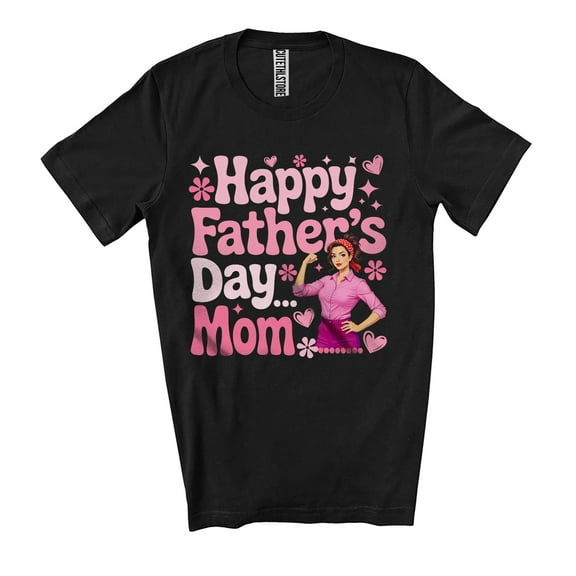 Happy Father's Day Mom; Humorous Mother's Day Strong Mom Proud Hearts; Family Group Unisex T-Shirt