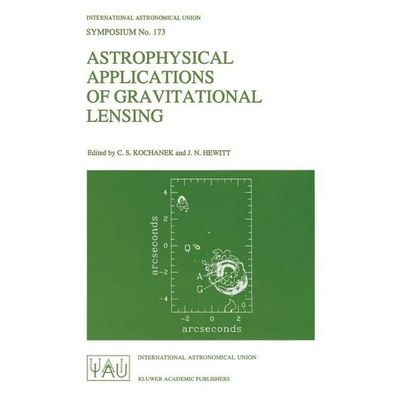 International Astronomical Union Symposi Astrophysical Applications of Gravitational Lensing: Proceedings of the 173rd Symposium of the International Astronomica, Book 173, (Paperback)