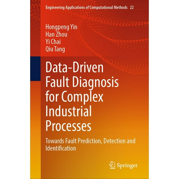 Engineering Applications of Computationa Data-Driven Fault Diagnosis for Complex Industrial Processes: Towards Fault Prediction, Detection and Identification, Book 22, (Hardcover)