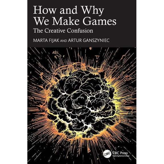 How and Why We Make Games: The Creative Confusion, (Paperback)