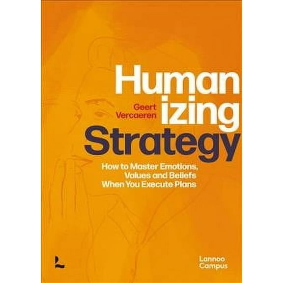 Humanizing Strategy : How to Master Emotions, Values and Beliefs When You Execute Plans (Hardcover)