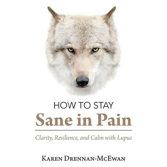 How to Stay Sane in Pain : Clarity, Resilience, and Calm With Lupus