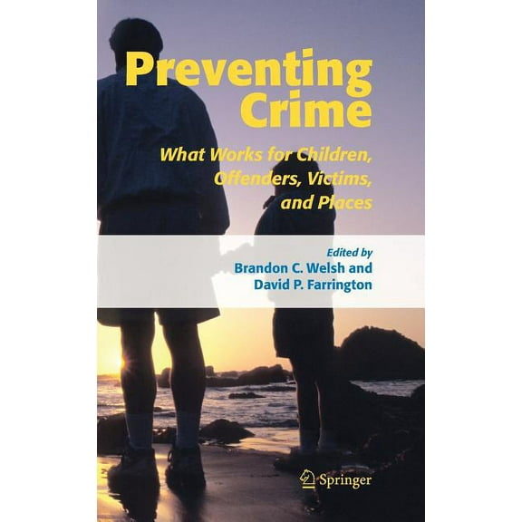 Preventing Crime: What Works for Children, Offenders, Victims and Places, (Hardcover)