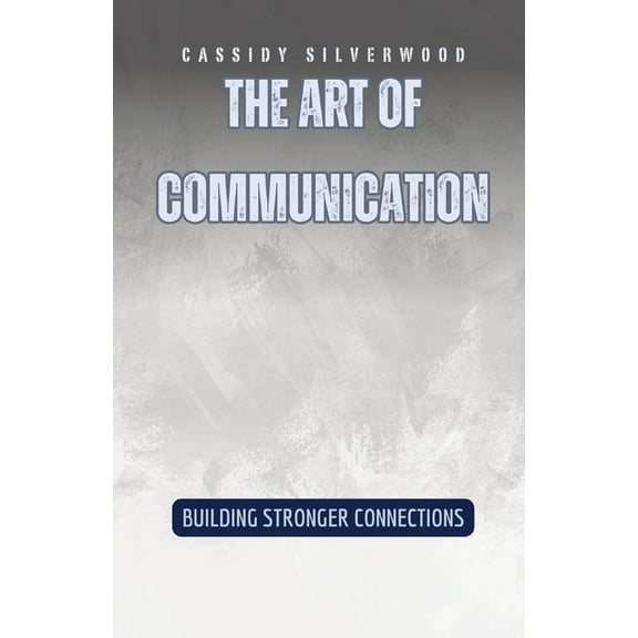 The Art of Communication: Building Stronger Connections, (Paperback)
