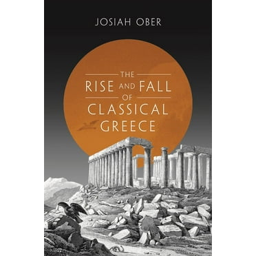 Princeton History of the Ancient World: The Rise and Fall of Classical Greece (Hardcover)