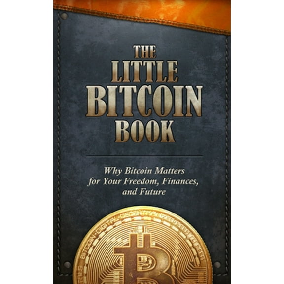 Pre-Owned The Little Bitcoin Book: Why Bitcoin Matters for Your Freedom, Finances, and Future (Paperback) 1641990503 9781641990509