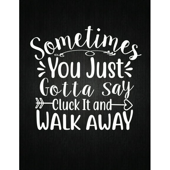 Sometimes You Just Gotta Say Cluck It And Walk Away: Recipe Notebook to Write In Favorite Recipes - Best Gift for your M