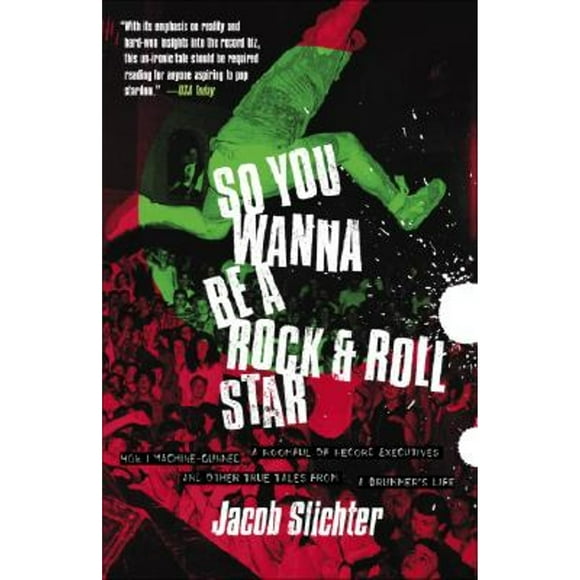 So You Wanna Be a Rock & Roll Star: How I Machine-Gunned a Roomful of Record Executives and Other (Pre-Owned Paperback 9780767914710) by Jacob Slichter