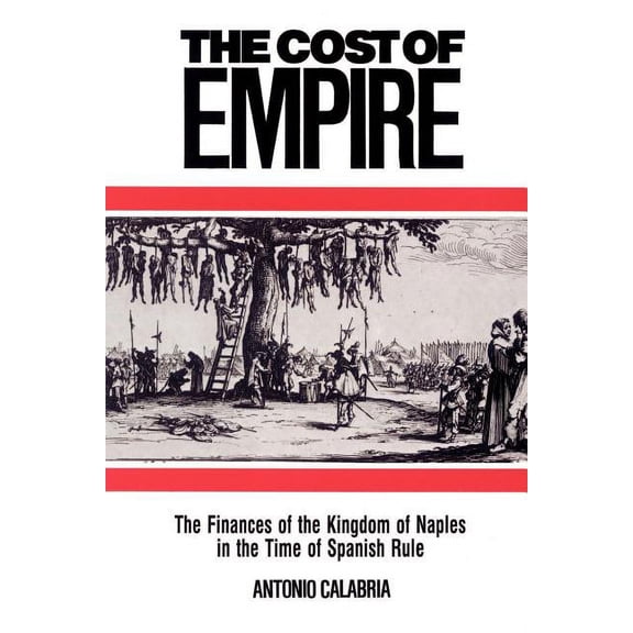 Cambridge Studies in Early Modern Histor The Cost of Empire: The Finances of the Kingdom of Naples in the Time of Spanish Rule, (Paperback)