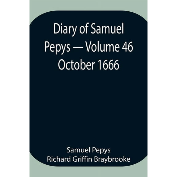 Diary Of Samuel Pepys - Volume 46: October 1666, (Paperback)