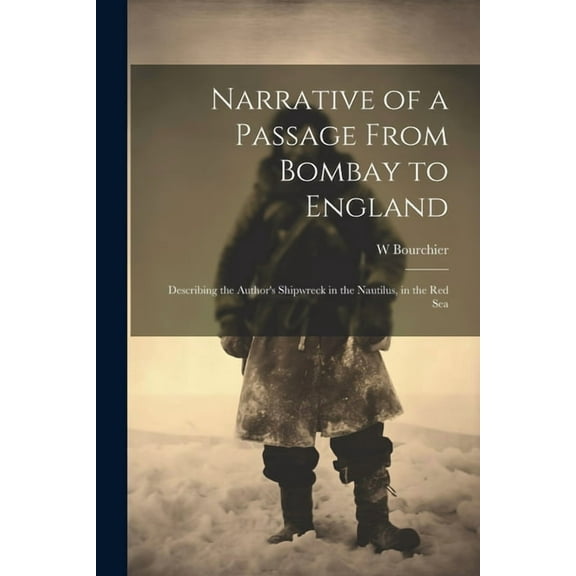 Narrative of a Passage From Bombay to England: Describing the Author's Shipwreck in the Nautilus, in the Red Sea, (Paperback)