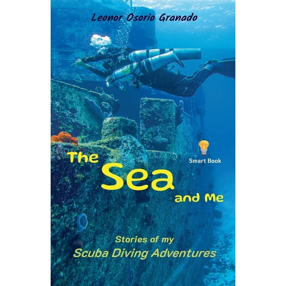 The Sea and Me: Stories of My Scuba Diving Adventures, (Paperback)