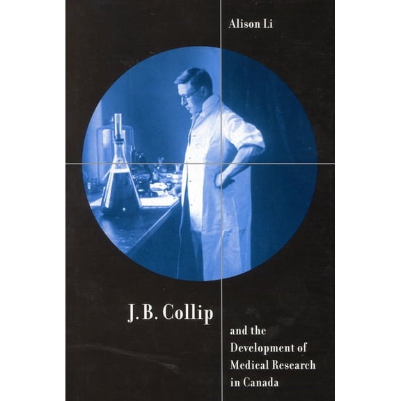 McGill-Queen’s/AMS Healthcare Studies in the History of Medicine, Health, and Society: J.B. Collip and the Development of Medical Research in Canada : Extracts and Enterprise (Series #18) (Hardcover)