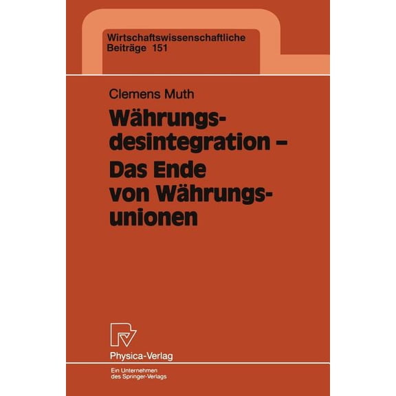 Wirtschaftswissenschaftliche BeitrÃ¤ge WÃ¤hrungsdesintegration -- Das Ende Von WÃ¤hrungsunionen: Eine Theoretische Und Empirische Analyse VOR Dem Hintergrund Des, Book 151, (Paperback)