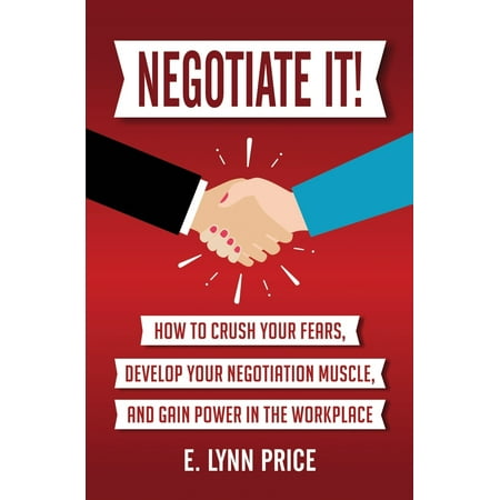 Negotiate It! : How to Crush Your Fears, Develop Your Negotiation Muscle, and Gain Power in the (The Best Way To Gain Muscle)