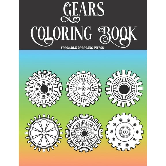 Gears Coloring Book: Best For Gears Lovers and Colorists. 24 Beautiful Pages For Entertainment, Relax, Fun And Anxiety & Stress Relief (Paperback)