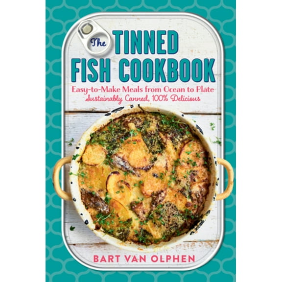 The Tinned Fish Cookbook: Easy-To-Make Meals from Ocean to Plate - Sustainably Canned, 100% Delicious, (Hardcover)