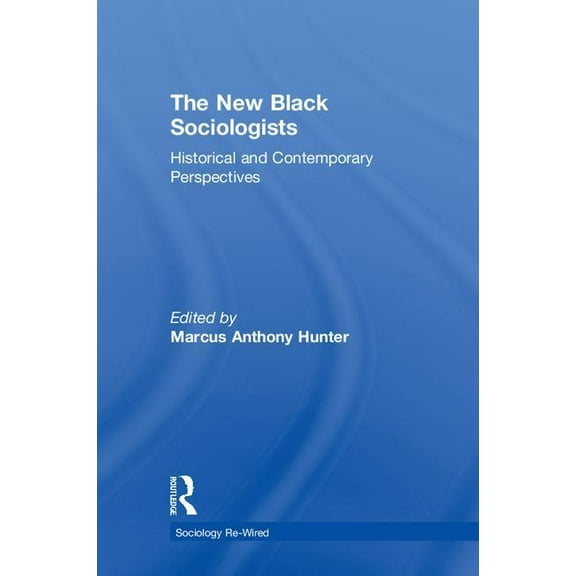 Sociology Re-Wired The New Black Sociologists: Historical and Contemporary Perspectives, (Hardcover)