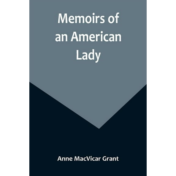 Memoirs of an American Lady; With Sketches of Manners and Scenery in America, as They Existed Previous to the Revolution, (Paperback)