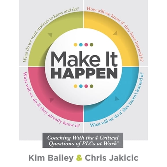 Pre-Owned Make It Happen: Coaching with the Four Critical Questions of Plcs at Work(r) (Professional Learning (Paperback) by Kim Bailey, Chris Jakicic