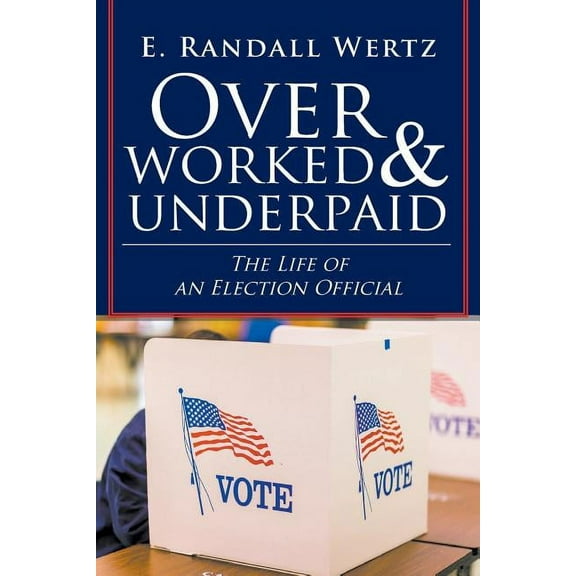 Overworked & Underpaid: The Life of an Election Official, (Paperback)