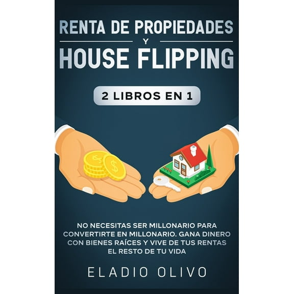 Renta de propiedades y house flipping 2 libros en 1: No necesitas ser millonario para convertirte en millonario. Gana di, (Hardcover)