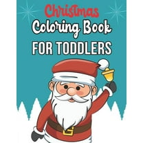 Christmas Coloring Book For Toddlers: Christmas Coloring Book For Toddlers, Christmas Coloring Book, christmas coloring book for toddlers. 50 Pages 8.5"x 11" (Paperback)