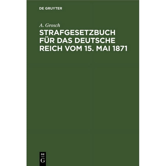 Strafgesetzbuch Für Das Deutsche Reich Vom 15. Mai 1871: Mit Einem Anhang Von Wichtigen Bestimmungen Des Gerichtsverfass, (Hardcover)