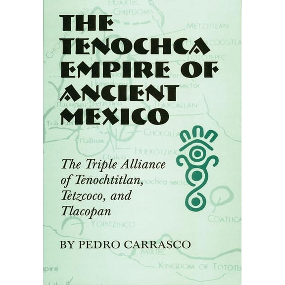 Civilization of the American Indian The Tenochca Empire of Ancient Mexico: The Triple Alliance of Tenochtitlan, Tetzcoco, and Tlacopan Volume 234, Book 234, (Paperback)