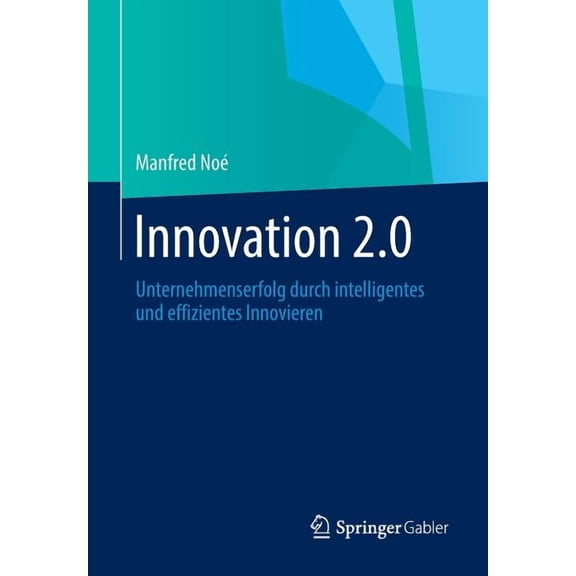 Innovation 2.0: Unternehmenserfolg Durch Intelligentes Und Effizientes Innovieren, (Paperback)