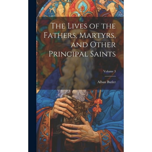 The Lives of the Fathers, Martyrs, and Other Principal Saints; Volume 3 (Hardcover)