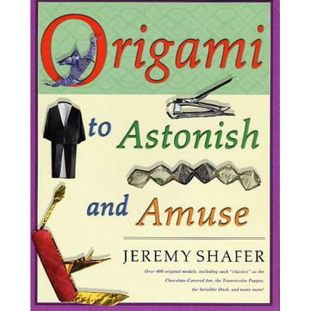 Origami to Astonish and Amuse: Over 400 Original Models, Including Such Classics as the Chocolate-Covered Ant, the Transvestite Puppet, the Invisible [Paperback - Used]