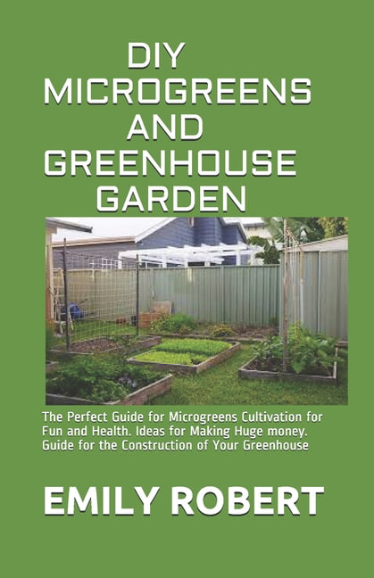 DIY Microgreens and Greenhouse Garden The Perfect Guide for Microgreens Cultivation for Fun and Health
